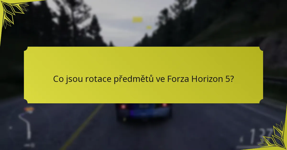 Co jsou rotace předmětů ve Forza Horizon 5?