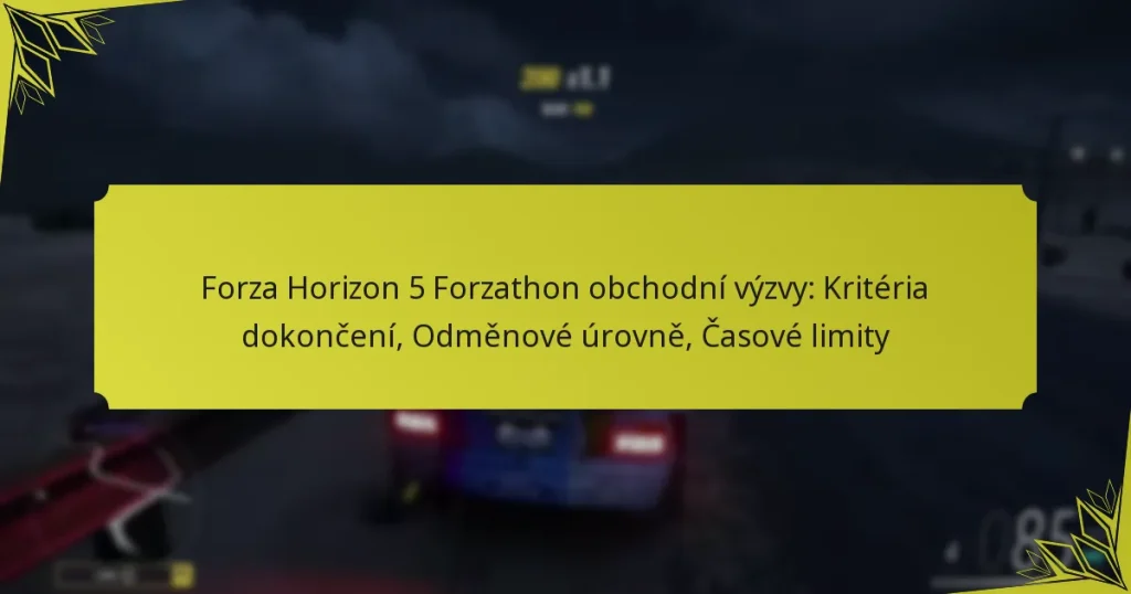 Forza Horizon 5 Forzathon obchodní výzvy: Kritéria dokončení, Odměnové úrovně, Časové limity