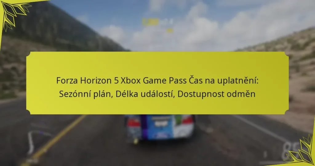 Forza Horizon 5 Xbox Game Pass Čas na uplatnění: Sezónní plán, Délka událostí, Dostupnost odměn