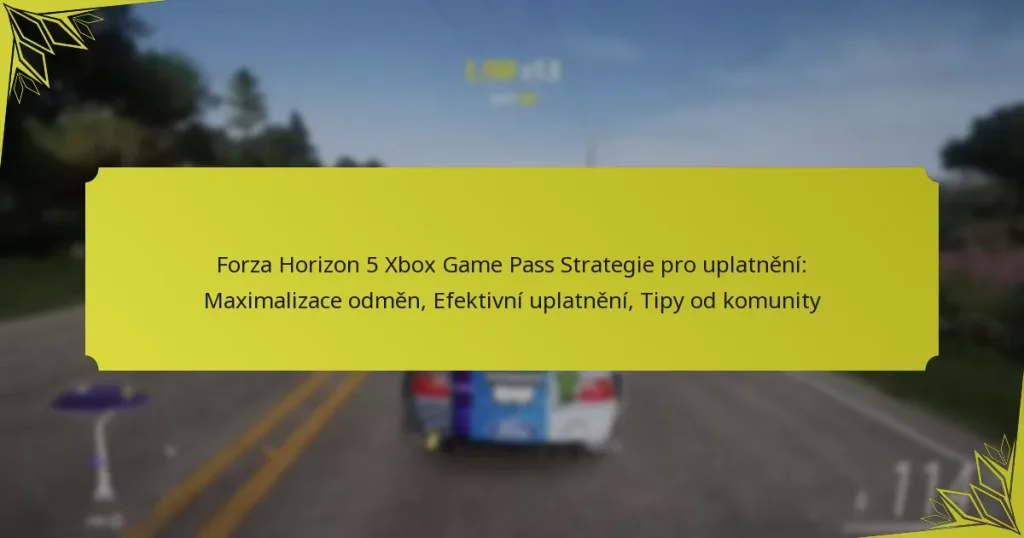 Forza Horizon 5 Xbox Game Pass Strategie pro uplatnění: Maximalizace odměn, Efektivní uplatnění, Tipy od komunity