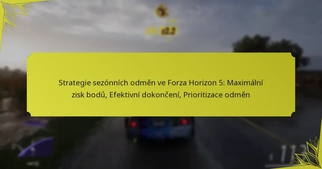 Strategie sezónních odměn ve Forza Horizon 5: Maximální zisk bodů, Efektivní dokončení, Prioritizace odměn