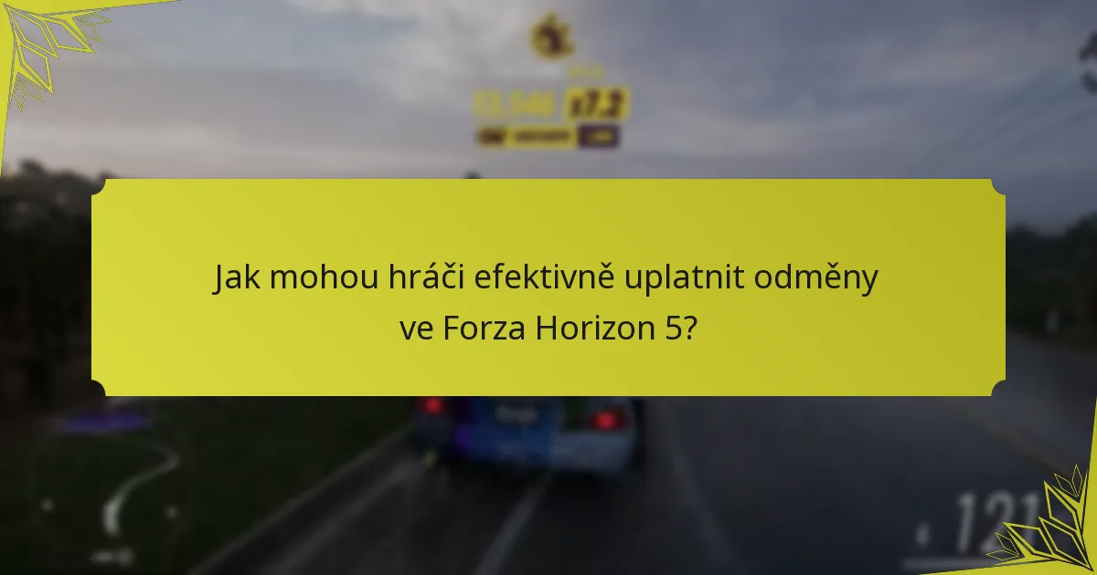 Jak mohou hráči efektivně uplatnit odměny ve Forza Horizon 5?
